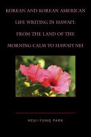 Korean and Korean American Life Writing in Hawai'i : From the Land of the Morning Calm to Hawai'i Nei.