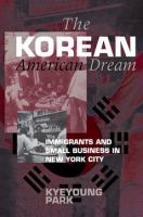 The Korean American dream : immigrants and small business in New York City /