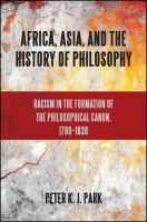 Africa, Asia, and the history of philosophy racism in the formation of the philosophical canon, 1780-1830 /