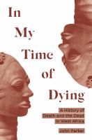In my time of dying : a history of death and the dead in West Africa /
