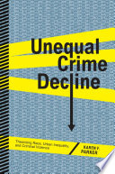 Unequal crime decline theorizing race, urban inequality, and criminal violence /