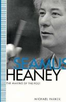 Seamus Heaney : the making of the poet /