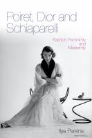 Poiret, Dior and Schiaparelli fashion, femininity and modernity /