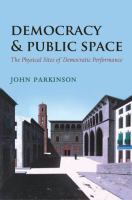 Democracy and public space : the physical sites of democratic performance /