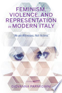 Feminism, violence, and representation in modern Italy "we are witnesses, not victims" /