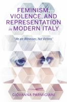 Feminism, violence, and representation in modern Italy : "we are witnesses, not victims" /