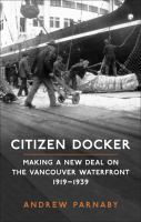 Citizen Docker : Making a New Deal on the Vancouver Waterfront, 1919-1939 /