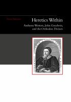 Heretics within Anthony Wotton, John Goodwin, and the orthodox divines /