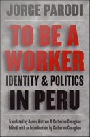 To be a worker identity and politics in Peru /