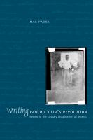 Writing Pancho Villa's revolution rebels in the literary imagination of Mexico /