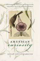 American Curiosity : Cultures of Natural History in the Colonial British Atlantic World.