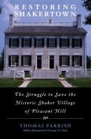 Restoring Shakertown : the struggle to save the historic Shaker village of Pleasant Hill /