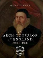 The arch-conjuror of England : John Dee /