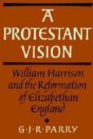 A Protestant vision : William Harrison and the reformation of Elizabethan England /