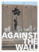 Against the Wall : The Art of Resistance in Palestine.