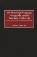 The rhetorical presidency, propaganda, and the Cold War, 1945-1955 /