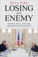 Losing an Enemy : Obama, Iran, and the Triumph of Diplomacy.