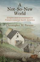 A not-so-new world : empire and environment in French colonial North America /