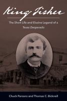 King Fisher : the short life and elusive legend of a Texas desperado /