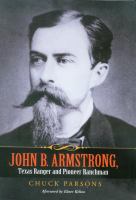 John B. Armstrong : Texas Ranger and pioneer ranchman /