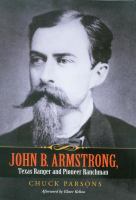John B. Armstrong Texas Ranger and pioneer ranchman /