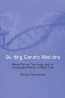 Building genetic medicine breast cancer, technology, and the comparative politics of health care /