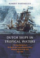 Dutch ships in tropical waters the development of the Dutch East India Company (VOC) shipping network in Asia 1595-1660 /