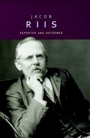 Jacob Riis : Reporter and Reformer.