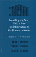 Founding the year : Ovid's Fasti and the poetics of the Roman calendar /