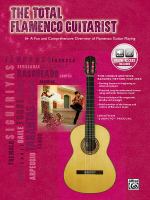 The total flamenco guitarist : a fun and comprehensive overview of flamenco guitar playing /