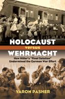 Holocaust versus Wehrmacht : how Hitler's "Final Solution" undermined the German war effort /