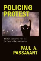Policing protest : the post-democratic state and the figure of Black insurrection /