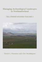 Managing archaeological landscapes in Northumberland : Till Tweed studies.