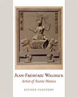 Jean-Frédéric Waldeck : artist of exotic Mexico /
