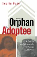 From orphan to adoptee U.S. empire and genealogies of Korean adoption /