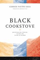 Black cookstove : meditations on literature, culture, and cuisine in Colombia /