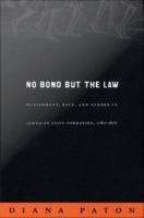 No bond but the law : punishment, race, and gender in Jamaican state formation, 1780-1870 /