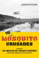 The mosquito crusades a history of the American anti-mosquito movement from the Reed Commission to the first Earth Day /