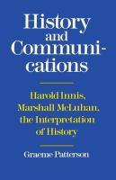 History and communications : Harold Innis, Marshall McLuhan, the interpretation of history /