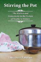 Stirring the pot : the kitchen and domesticity in the fiction of southern women /