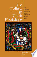To follow in their footsteps the Crusades and family memory in the high Middle Ages /