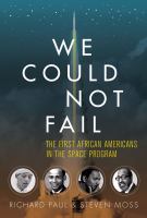 We could not fail : the first African Americans in the Space Program /