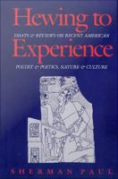 Hewing to experience : essays and reviews on recent American poetry and poetics, nature and culture /