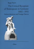 The critical reception of Shakespeare in Germany 1682-1914 : native literature and foreign genius /