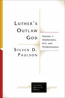 Luther's Outlaw God : Volume 1: Hiddenness, Evil, and Predestination /
