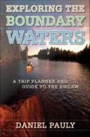 Exploring the Boundary Waters a trip planner and guide to the BWCAW /