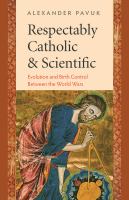 Respectably Catholic and scientific : evolution and birth control between the world wars /