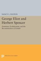 George Eliot and Herbert Spencer : feminism, evolutionism, and the reconstruction of gender /