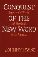 Conquest of the new word : experimental fiction and translation in the Americas /