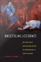 Unsettling accounts neither truth nor reconciliation in confessions of state violence /